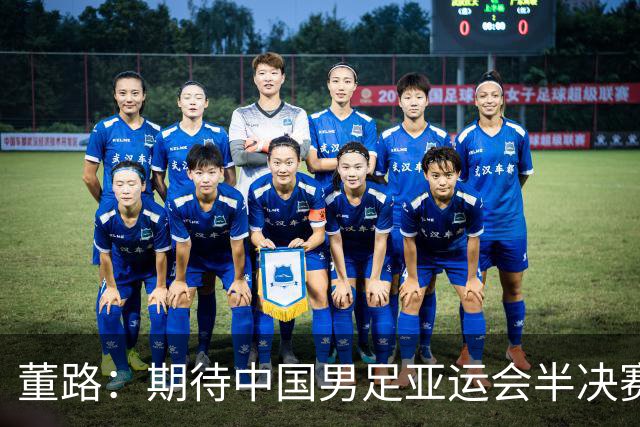 董路：期待中国男足亚运会半决赛战胜韩国，防守和王钰栋是关键
